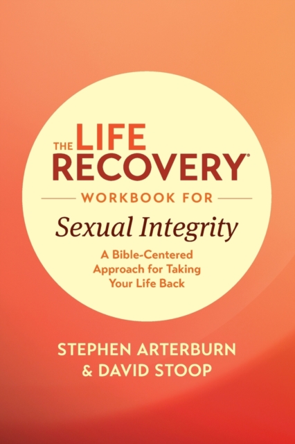 The Life Recovery Workbook for Sexual Integrity: A Bible-Centered Approach for Taking Your Life Back - Stephen Arterburn Ed