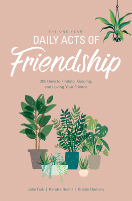 The One Year Daily Acts of Friendship: 365 Days to Finding, Keeping, and Loving Your Friends - Kristin Demery