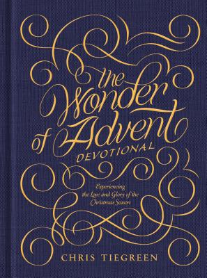 The Wonder of Advent Devotional: Experiencing the Love and Glory of the Christmas Season - Chris Tiegreen