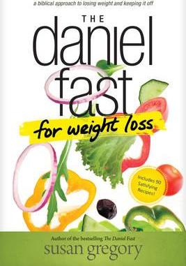 The Daniel Fast for Weight Loss: A Biblical Approach to Losing Weight and Keeping It Off - Susan Gregory
