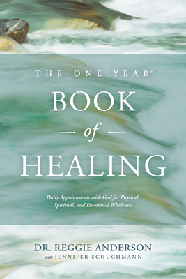 The One Year Book of Healing: Daily Appointments with God for Physical, Spiritual, and Emotional Wholeness - Reggie Anderson