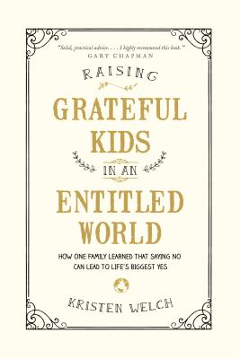 Raising Grateful Kids in an Entitled World: How One Family Learned That Saying No Can Lead to Life's BiggestYes - Kristen Welch