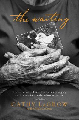 The Waiting: The True Story of a Lost Child, a Lifetime of Longing, and a Miracle for a Mother Who Never Gave Up - Cathy Lagrow