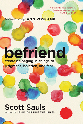 Befriend: Create Belonging in an Age of Judgment, Isolation, and Fear - Scott Sauls