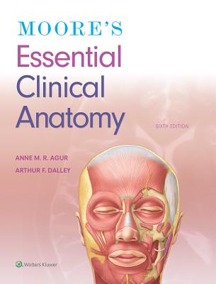 Moore's Essential Clinical Anatomy - Anne M. R. Agur