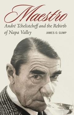 Coperta cărții 'Maestro: Andr� Tchelistcheff and the Rebirth of Napa Valley - James O. Gump'