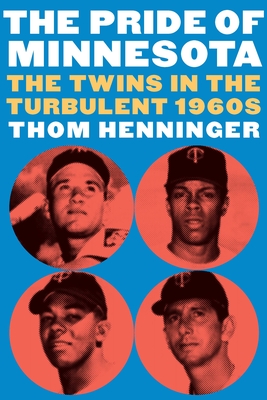 The Pride of Minnesota: The Twins in the Turbulent 1960s - Thom Henninger