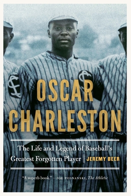 Oscar Charleston: The Life and Legend of Baseball's Greatest Forgotten Player - Jeremy Beer