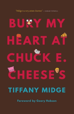 Bury My Heart at Chuck E. Cheese's - Tiffany Midge