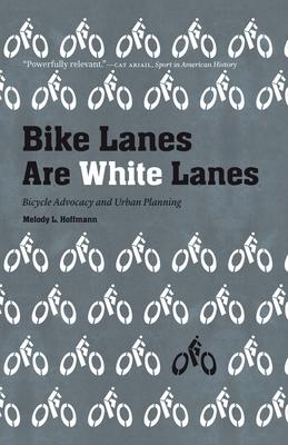 Bike Lanes Are White Lanes: Bicycle Advocacy and Urban Planning - Melody L. Hoffmann