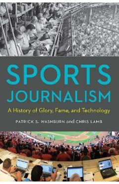 Poza produsului Sports Journalism: A History of Glory, Fame, and Technology - Patrick S. Washburn