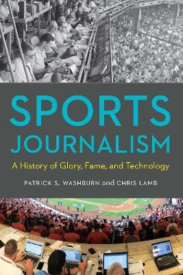 Sports Journalism: A History of Glory, Fame, and Technology - Patrick S. Washburn