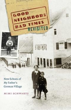 Coperta cărții 'Good Neighbors, Bad Times Revisited: New Echoes of My Father's German Village - Mimi Schwartz'