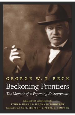Coperta cărții 'Beckoning Frontiers: The Memoir of a Wyoming Entrepreneur - George W. T. Beck'
