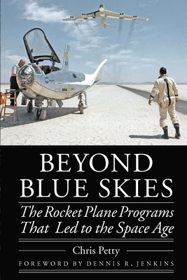 Beyond Blue Skies: The Rocket Plane Programs That Led to the Space Age - Chris Petty