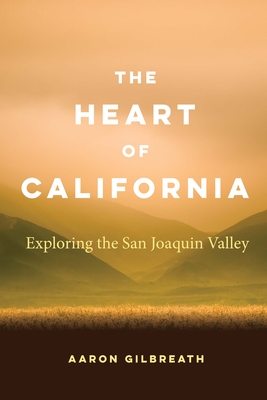 The Heart of California: Exploring the San Joaquin Valley - Aaron Gilbreath