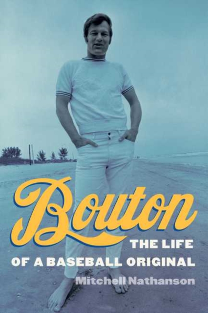 Bouton: The Life of a Baseball Original - Mitchell Nathanson