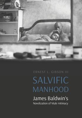 Salvific Manhood: James Baldwin's Novelization of Male Intimacy - Ernest L. Gibson