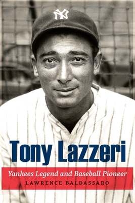 Tony Lazzeri: Yankees Legend and Baseball Pioneer - Lawrence Baldassaro