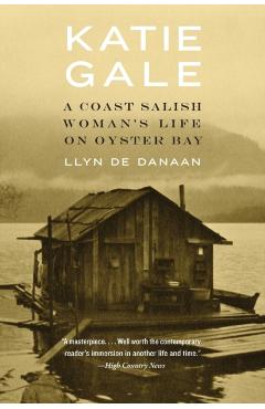 Katie Gale: A Coast Salish Woman's Life on Oyster Bay - Llyn De Danaan
