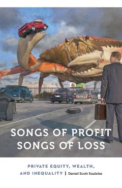 Coperta cărții 'Songs of Profit, Songs of Loss: Private Equity, Wealth, and Inequality - Daniel Scott Souleles'