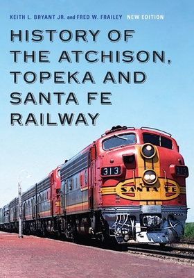 History of the Atchison, Topeka and Santa Fe Railway - Keith L. Bryant Jr
