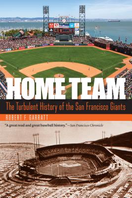 Home Team: The Turbulent History of the San Francisco Giants - Robert F. Garratt