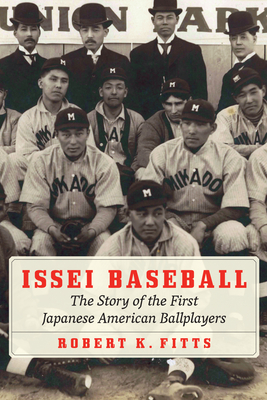 Issei Baseball: The Story of the First Japanese American Ballplayers - Robert K. Fitts
