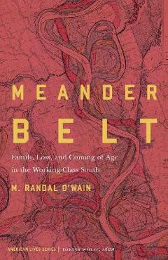 Coperta cărții 'Meander Belt: Family, Loss, and Coming of Age in the Working-Class South - M. Randal O'wain'