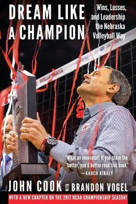 Dream Like a Champion: Wins, Losses, and Leadership the Nebraska Volleyball Way - John Cook