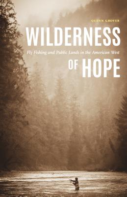 Wilderness of Hope: Fly Fishing and Public Lands in the American West - Quinn Grover
