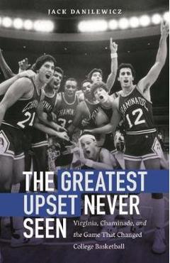 Coperta cărții 'The Greatest Upset Never Seen: Virginia, Chaminade, and the Game That Changed College Basketball - Jack Danilewicz'