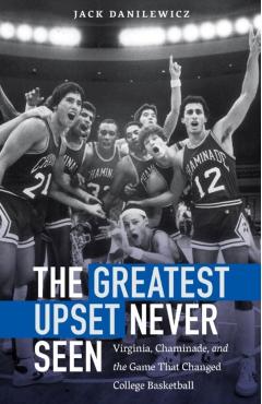 The Greatest Upset Never Seen: Virginia, Chaminade, and the Game That Changed College Basketball - Jack Danilewicz