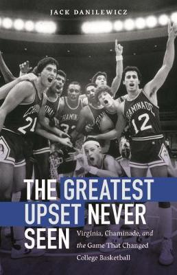 The Greatest Upset Never Seen: Virginia, Chaminade, and the Game That Changed College Basketball - Jack Danilewicz