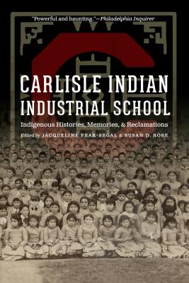 Carlisle Indian Industrial School: Indigenous Histories, Memories, and Reclamations - Jacqueline Fear-segal