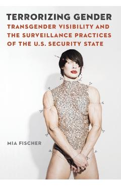 Coperta cărții 'Terrorizing Gender: Transgender Visibility and the Surveillance Practices of the U.S. Security State - Mia Fischer'
