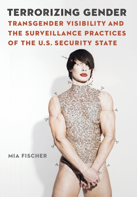 Terrorizing Gender: Transgender Visibility and the Surveillance Practices of the U.S. Security State - Mia Fischer