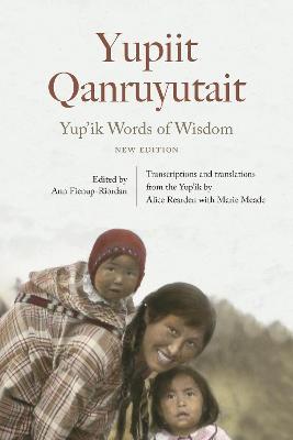 Yup'ik Words of Wisdom: Yupiit Qanruyutait, New Edition - Ann Fienup-riordan