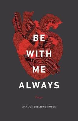 Be with Me Always: Essays - Randon Billings Noble