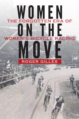 Women on the Move: The Forgotten Era of Women's Bicycle Racing - Roger Gilles