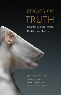 Bodies of Truth: Personal Narratives on Illness, Disability, and Medicine - Dinty W. Moore