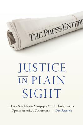 Justice in Plain Sight: How a Small-Town Newspaper and Its Unlikely Lawyer Opened America's Courtrooms - Dan Bernstein