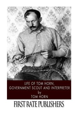 Life of Tom Horn, Government Scout and Interpreter - Tom Horn