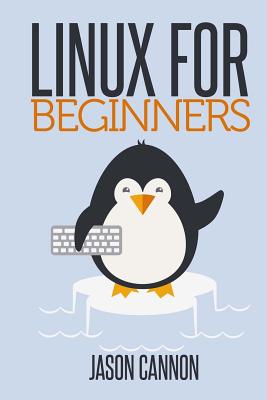 Linux for Beginners: An Introduction to the Linux Operating System and Command Line - Jason Cannon
