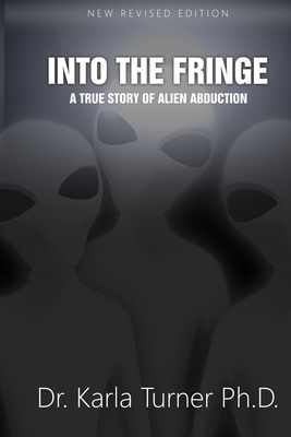 Into The Fringe: A True Story of Alien Abduction - Karla Turner Phd