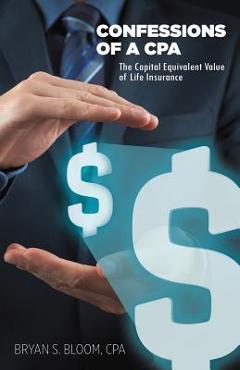Coperta cărții 'Confessions of a CPA - The Capital Equivalent Value of Life Insurance - Cpa Bryan Bloom'