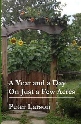 A Year and a Day on Just a Few Acres - Peter Larson