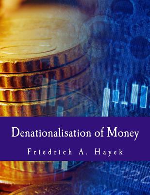Denationalisation of Money: The Argument Refined - Friedrich A. Hayek