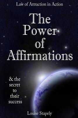 The Power of Affirmations - 1,000 Positive Affirmations - Louise Stapely