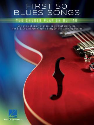 First 50 Blues Songs You Should Play on Guitar - Hal Leonard Corp